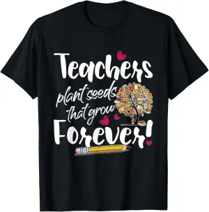 Teacher Gift - Teachers Plant Seeds That Grow Forever School T-Shirt