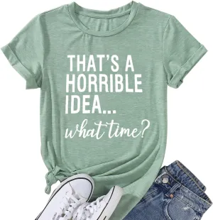 Thats A Horrible Idea What Time T Shirt Womens Cute Funny Saying Letter Print Party Shirt Graphic Tee Tops