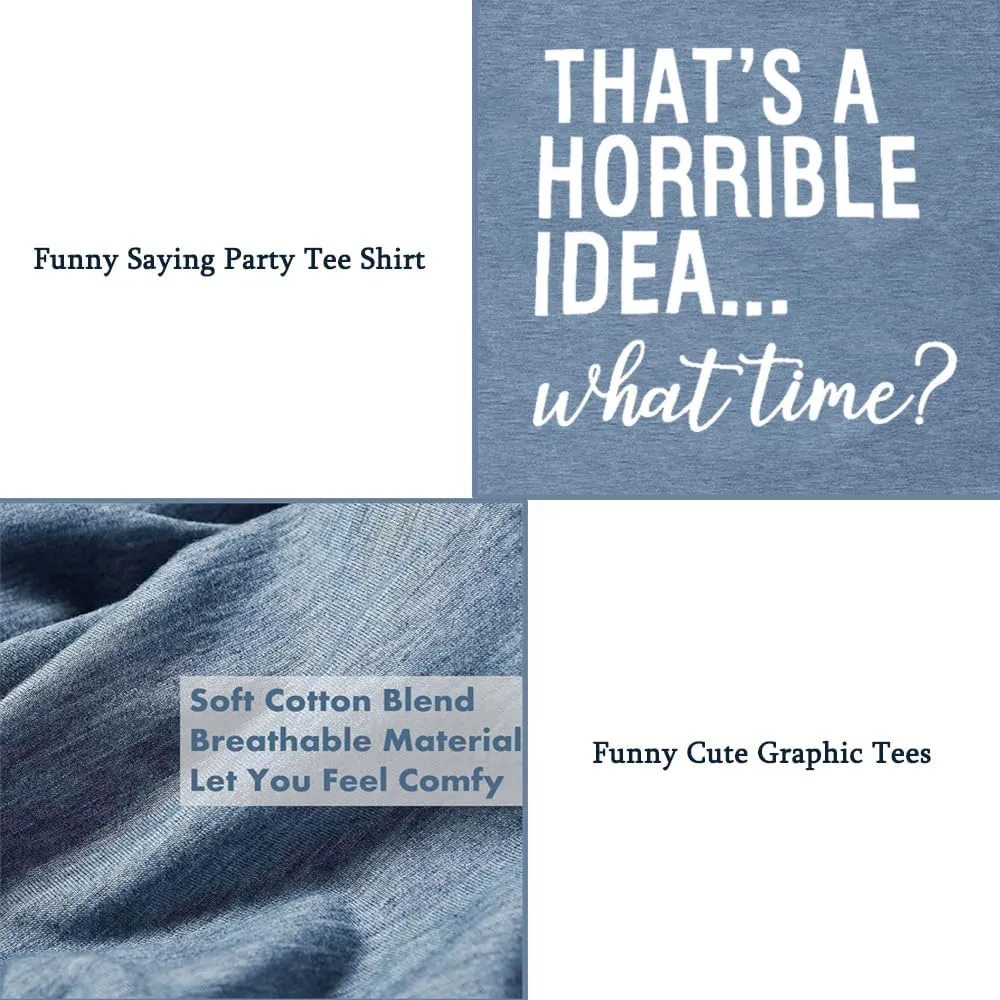 Thats A Horrible Idea What Time T Shirt Womens Cute Funny Saying Letter Print Party Shirt Graphic Tee Tops