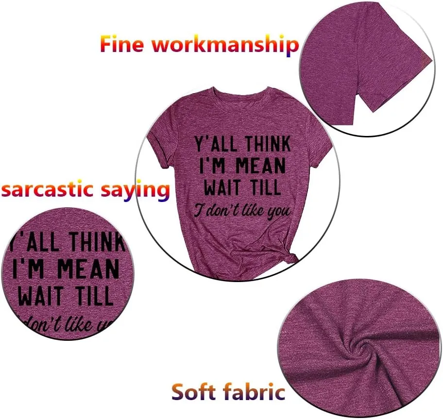 Women Y'all Think I'm Mean Wait Till I Don't Like You Funny Graphic Saying Shirt Short Sleeves Comfy Novelty Casual Clothes