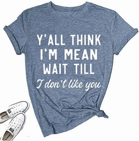 Women Y'all Think I'm Mean Wait Till I Don't Like You Funny Graphic Saying Shirt Short Sleeves Comfy Novelty Casual Clothes
