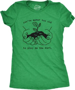 Womens Youre Never Too Old to Play in The Dirt T Shirt Funny Gardening Tee